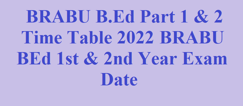 BRABU B.Ed Part 1 & 2 Time Table 2022 यहाँ देंखे Bihar University BEd 1st & 2nd Year Exam Date
